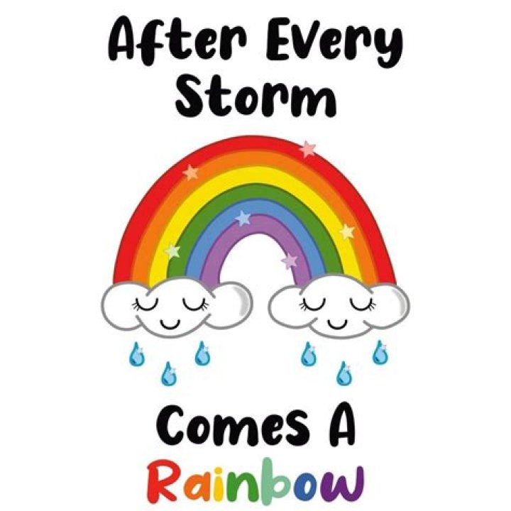 after every storm, there is a rainbow, no matter how long it takes to show up