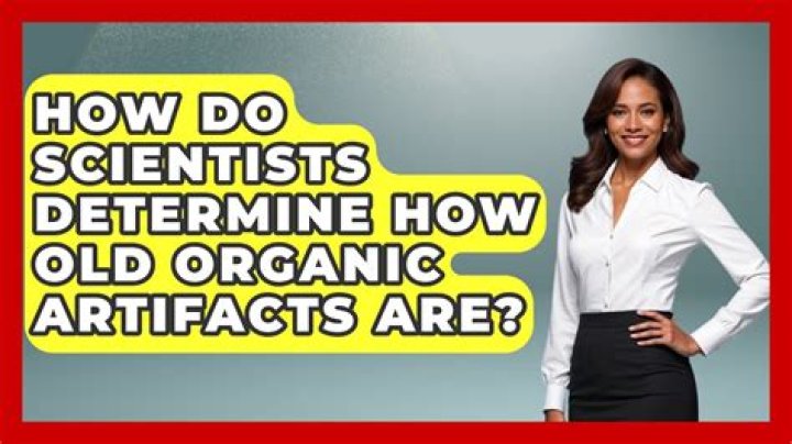 how do scientists determine how old organic artifacts are