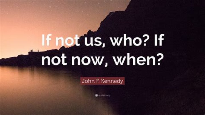 if not us who if not now when jfk