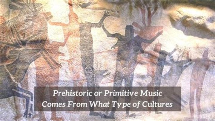 prehistoric, or primitive, music comes from what type of cultures?
