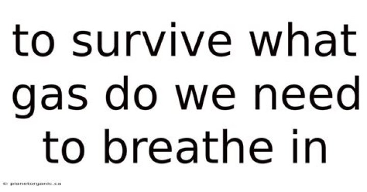 to survive what gas do we need to breathe in