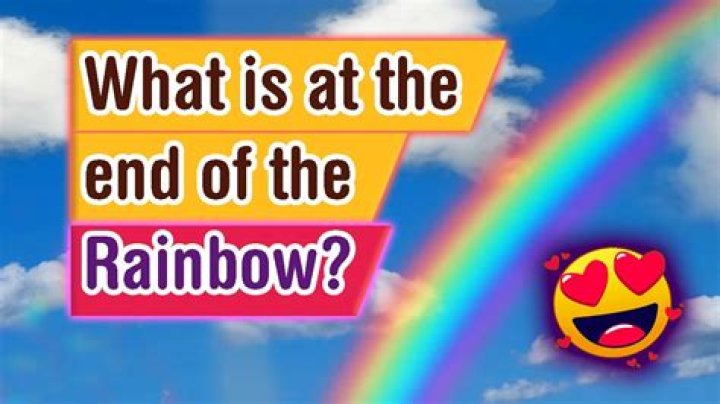 what will you actually find at the end of every rainbow