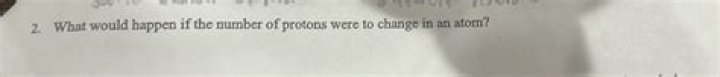 what would happen if the number of protons were to change in an atom