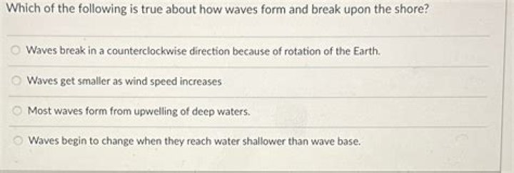 which of the following is true about how waves form and break upon the shore